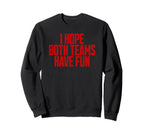 I Hope Both Teams Have Fun Funny Sweatshirt - Fun Novelty Design Unisex