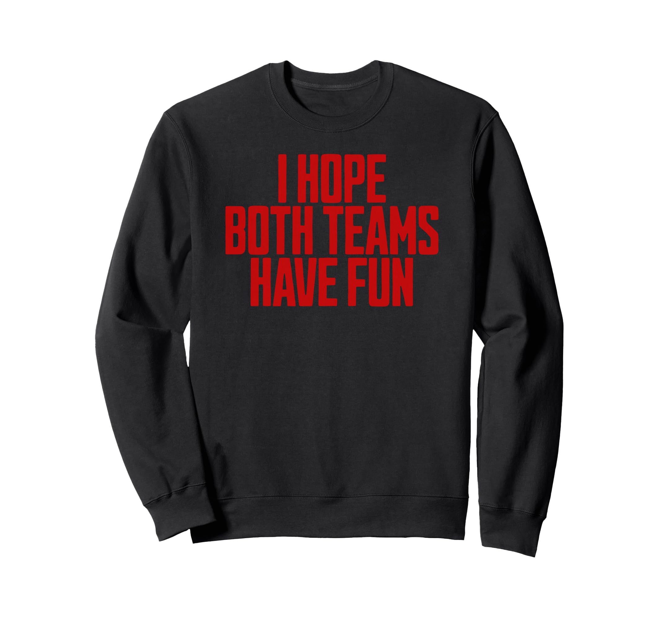 I Hope Both Teams Have Fun Funny Sweatshirt - Fun Novelty Design Unisex