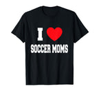 I Love Soccer Moms T-Shirt - Custom Art Print for Adults