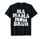 Ma Mama Mom Bruh Mommy Mother T-Shirt - Casual Everyday Wear Men Women