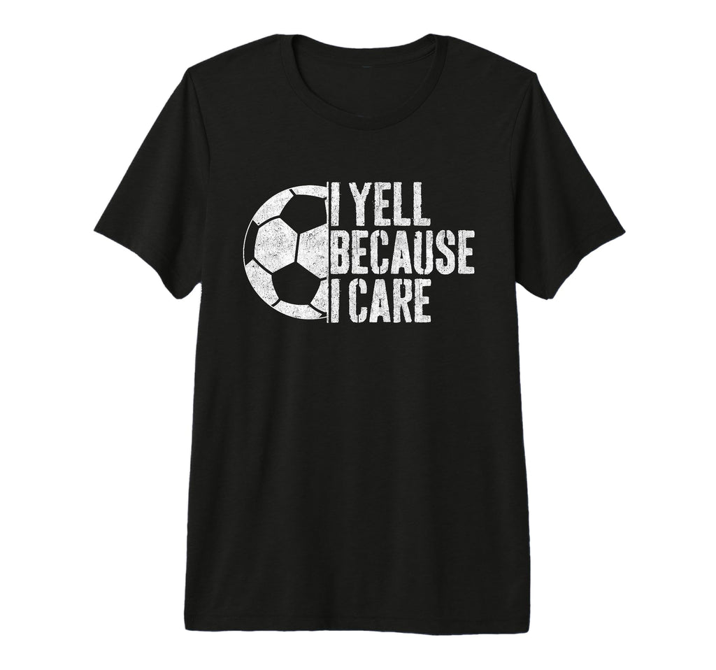 I Yell Because I Care Soccer Parent T-Shirt - Unique Graphic for Adults
