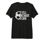 I Yell Because I Care Soccer Parent T-Shirt - Unique Graphic for Adults