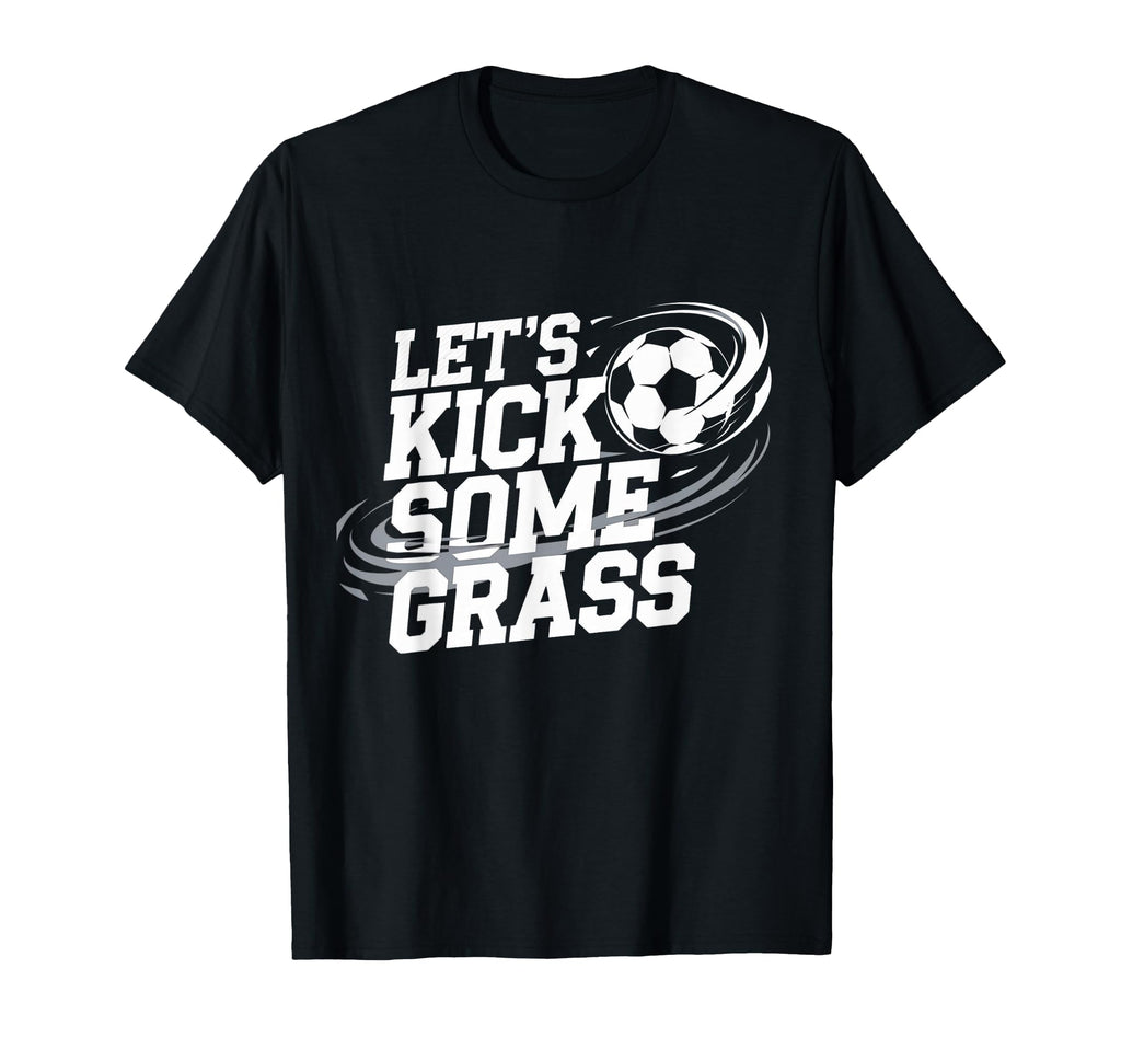 Lets Kick Some Grass Funny Soccer Lover T-Shirt - Streetwear Style Unisex