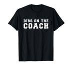 Dibs Coach Baseball Softball Football T-Shirt - Novelty Apparel Unisex