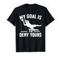 My Goal Is To Deny Yours Goalkeeper T-Shirt - Fun Novelty Design Men Women