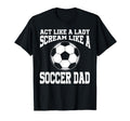 Act Like Lady Scream Like Soccer Dad T-Shirt - Novelty Apparel Men Women