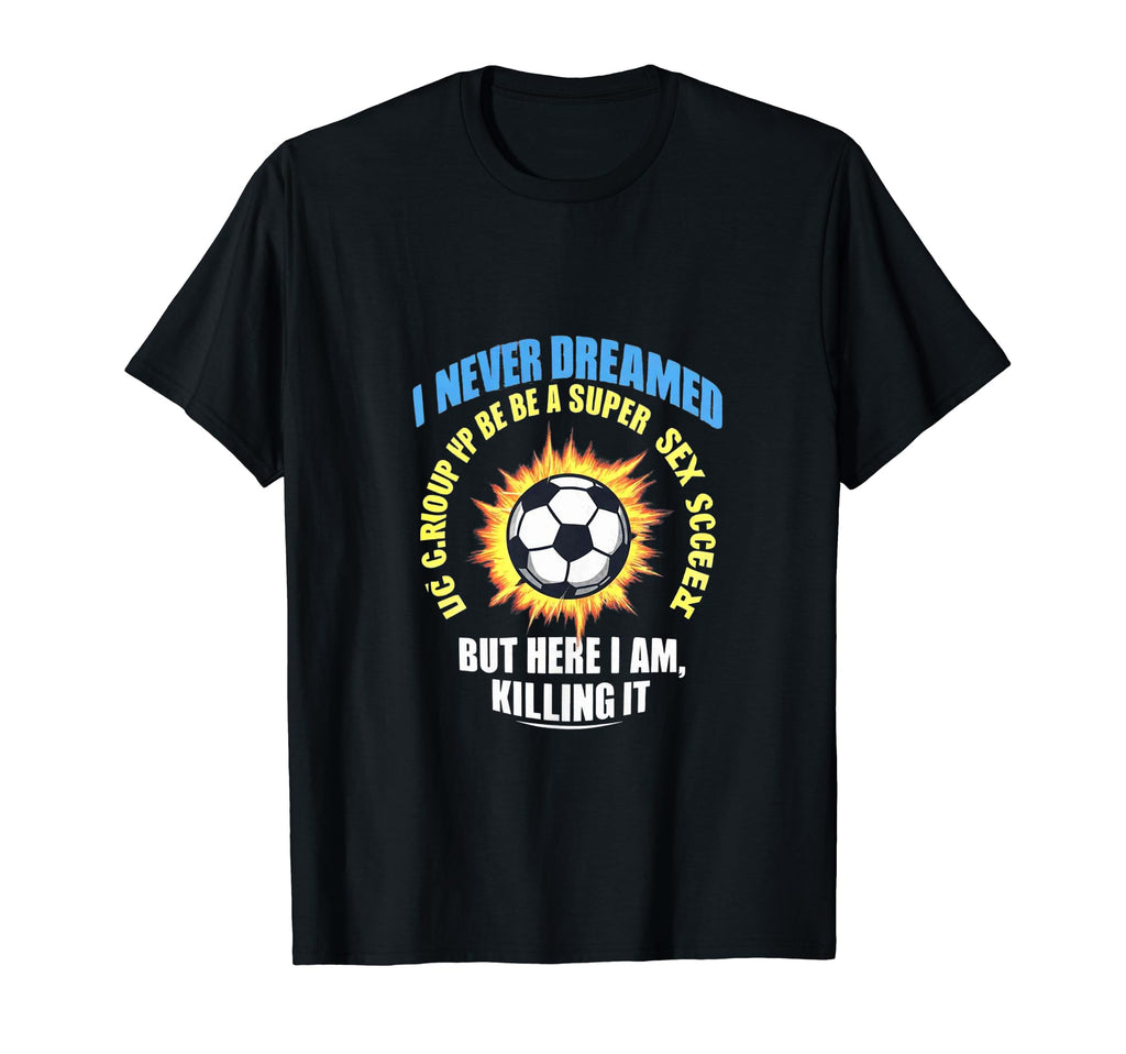 I Never Dreamed Id Grow Up To Be Sexy T-Shirt - Graphic Print for Adults