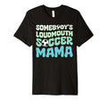 Somebodys Loudmouth Soccer Mama Mothers T-Shirt - Unique Graphic Men Women