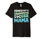 Somebodys Loudmouth Soccer Mama Mothers T-Shirt - Unique Graphic Men Women