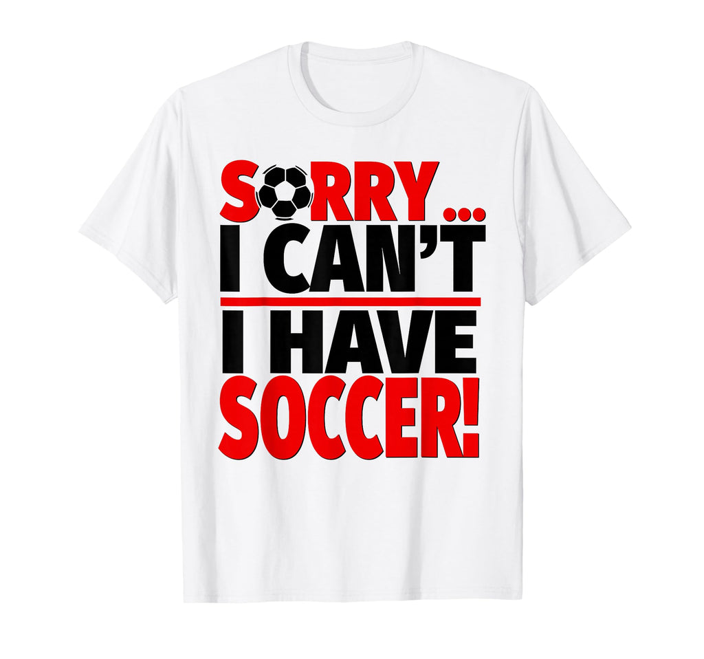 Sorry I Cant I Have Soccer T-Shirt - Trendy Graphic for Adults