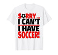 Sorry I Cant I Have Soccer T-Shirt - Trendy Graphic for Adults