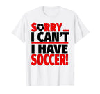 Sorry I Cant I Have Soccer T-Shirt - Trendy Graphic for Adults