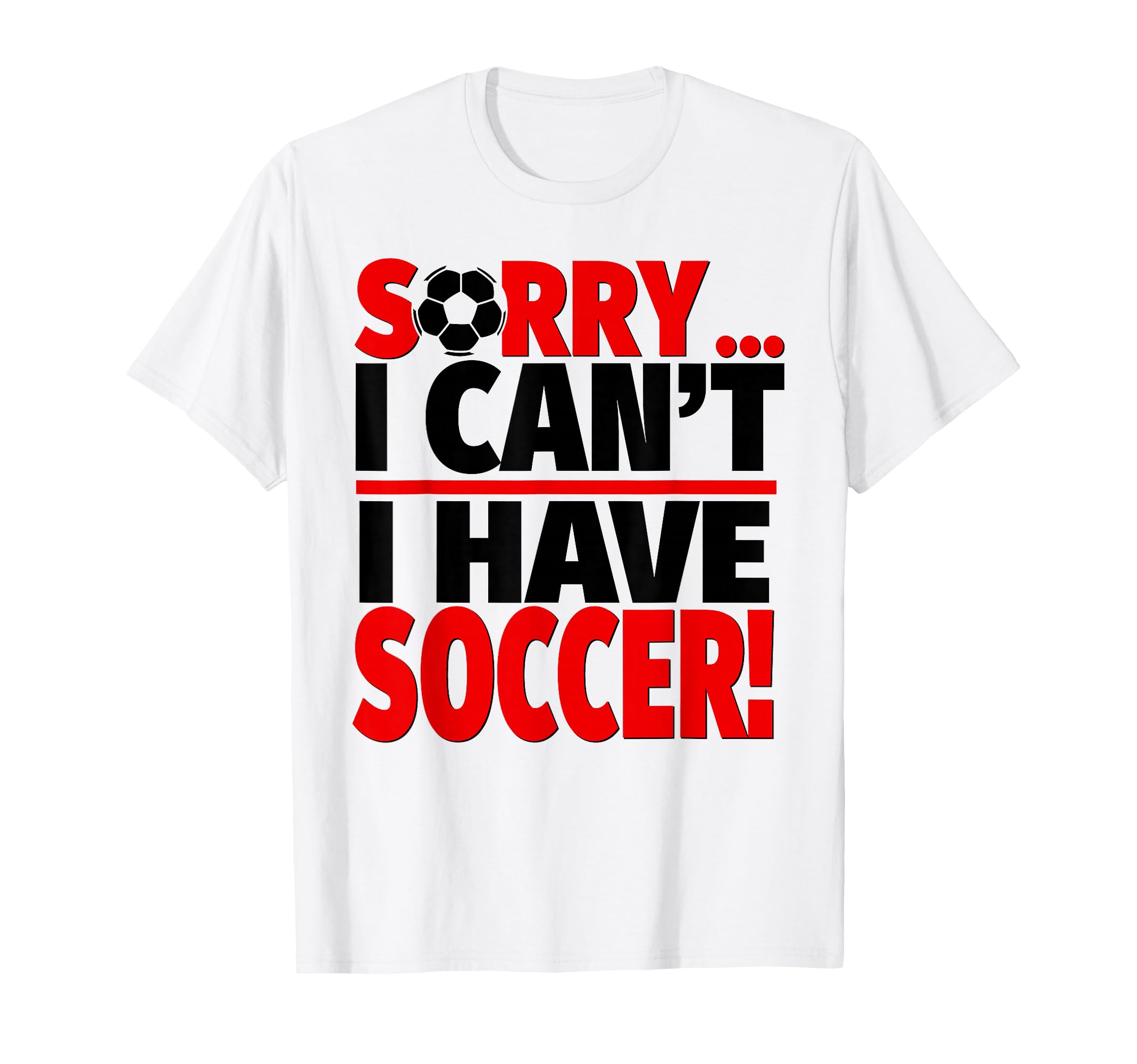 Sorry I Cant I Have Soccer T-Shirt - Trendy Graphic for Adults