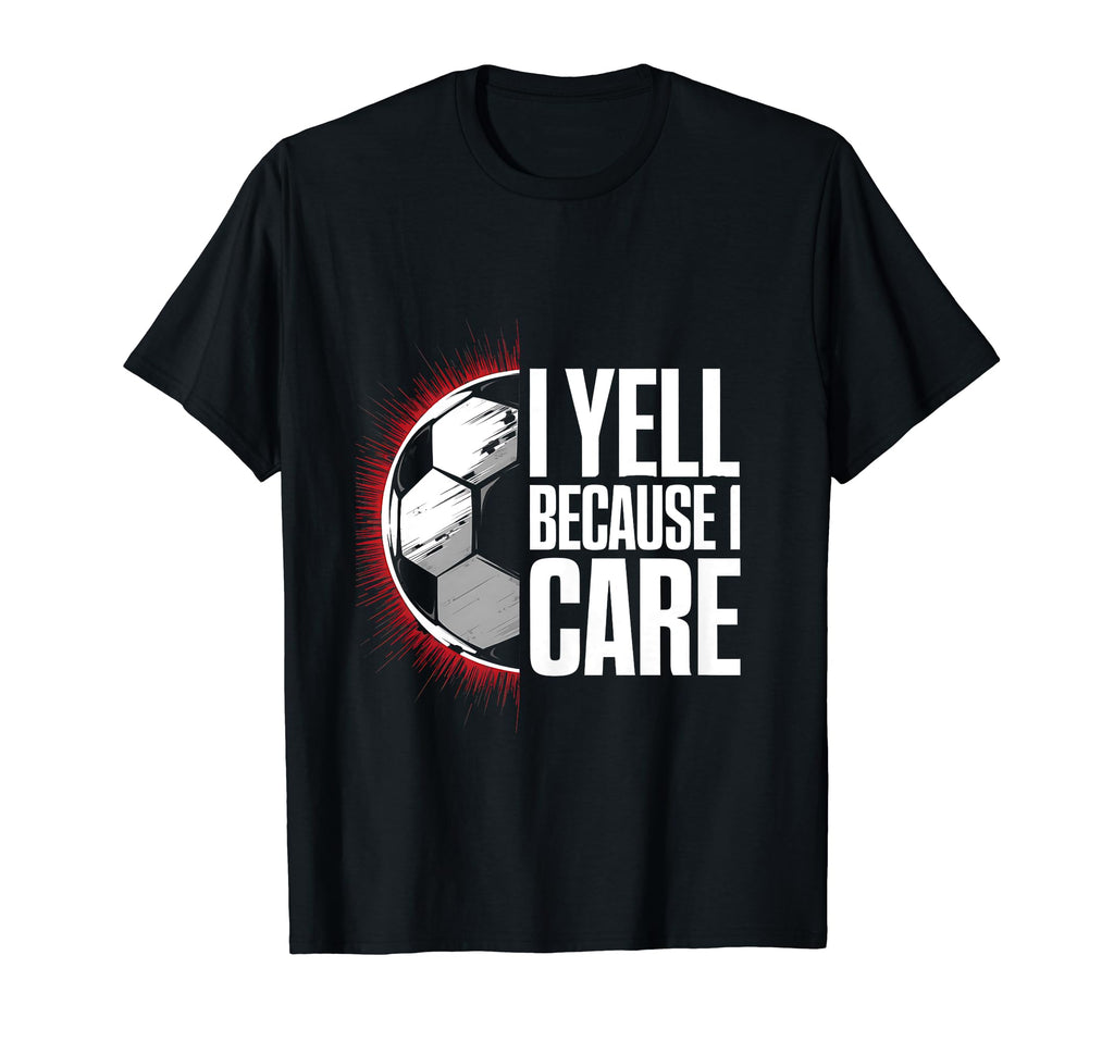 I Yell Because I Care Soccer Coach T-Shirt - Aesthetic Graphic Unisex