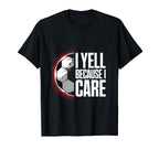 I Yell Because I Care Soccer Coach T-Shirt - Aesthetic Graphic Unisex