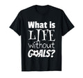 Soccer What Is Life Without Goals T-Shirt - Graphic Print for Adults
