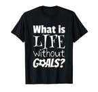 Soccer What Is Life Without Goals T-Shirt - Graphic Print for Adults