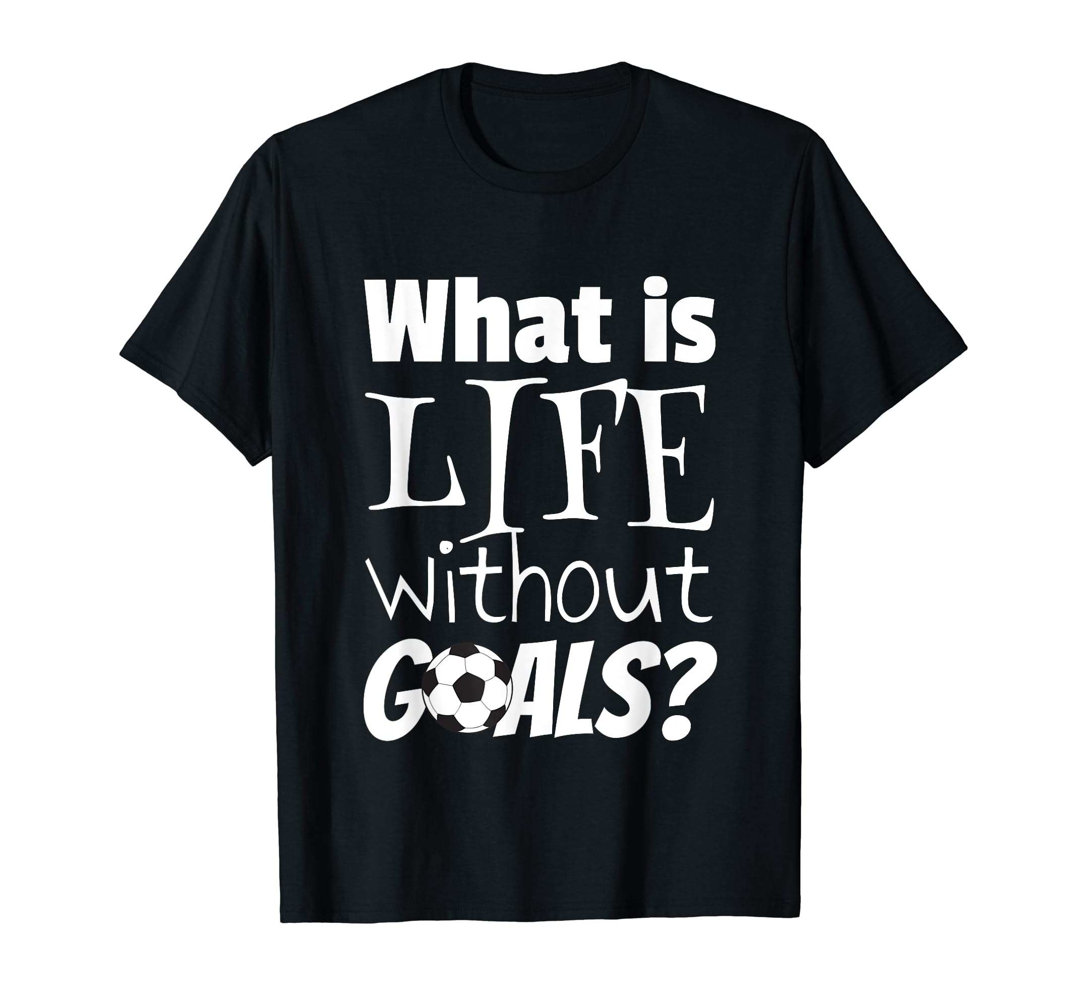 Soccer What Is Life Without Goals T-Shirt - Graphic Print for Adults