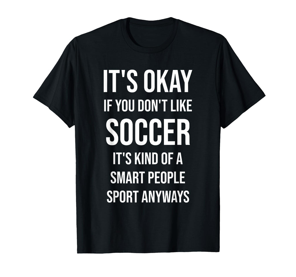 Its Okay If You Dont Like Soccer Funny T-Shirt - Trendy Graphic Unisex