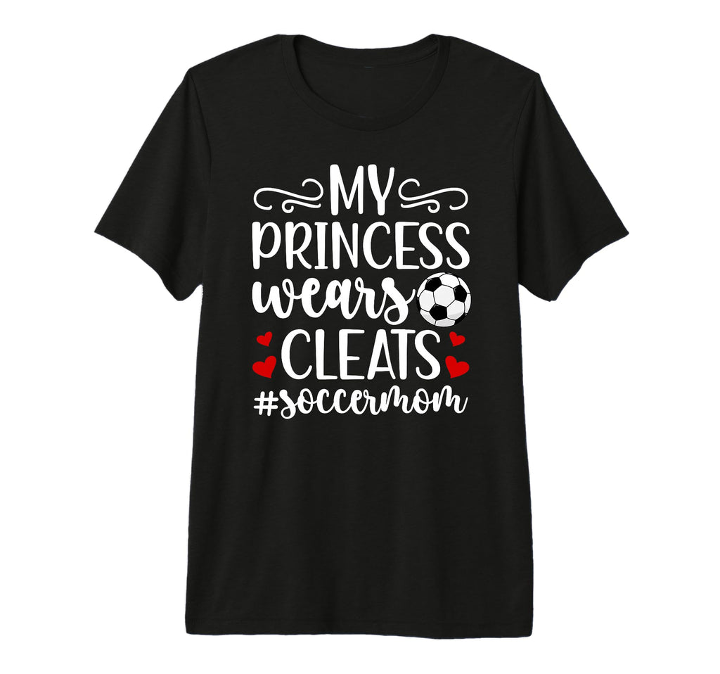 My Princess Wears Cleats Soccer Mom T-Shirt - Novelty Apparel Men Women