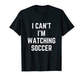 I Cant Im Watching Soccer Funny Soccer T-Shirt - Unique Graphic Unisex