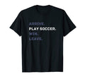 Arrive Play Soccer Win Leave Fun Soccer T-Shirt - Custom Art Print Unisex
