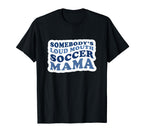 Somebodys Loud Mouth Soccer Mama T-Shirt - Casual Everyday Wear Men Women