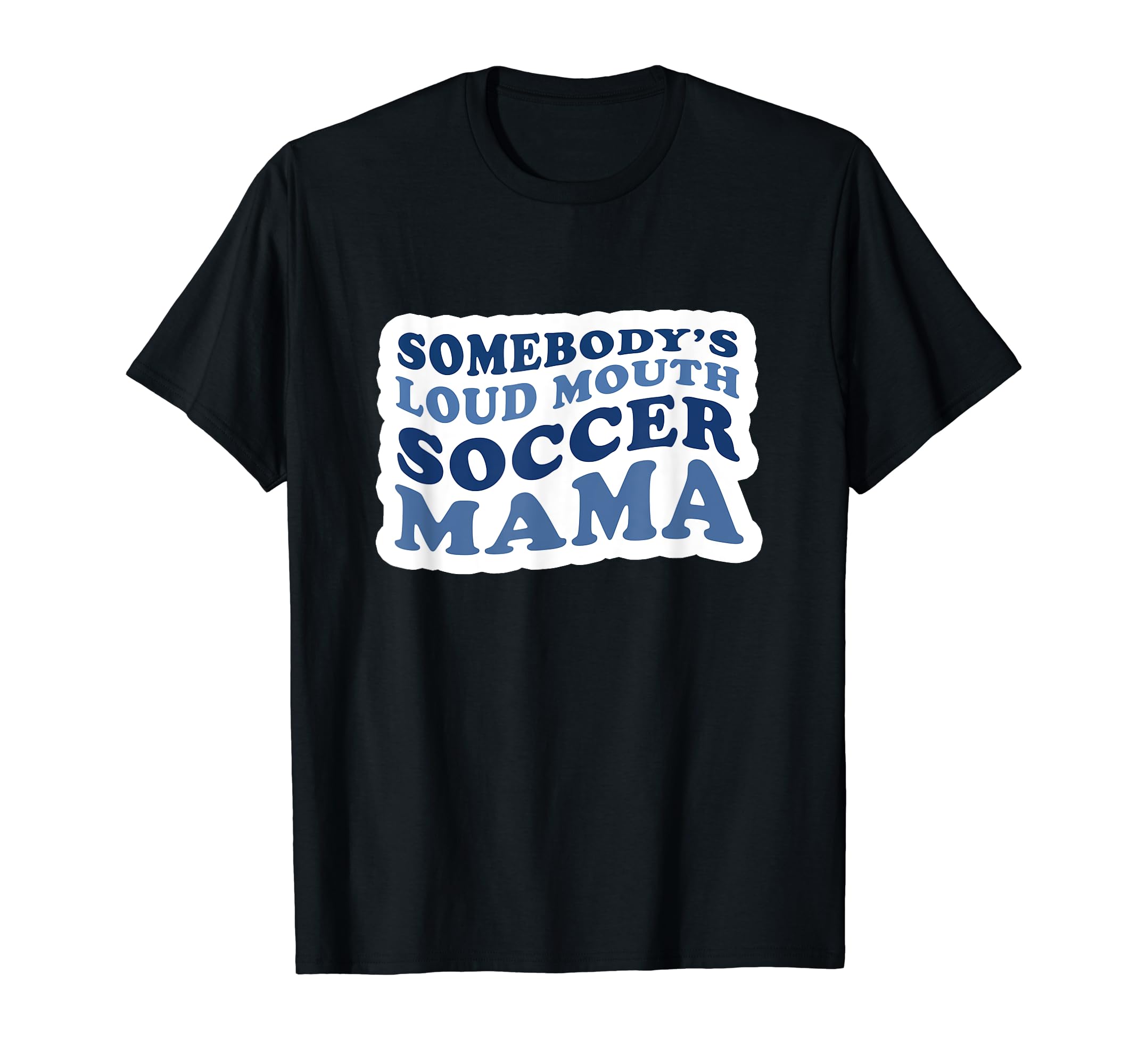 Somebodys Loud Mouth Soccer Mama T-Shirt - Casual Everyday Wear Men Women