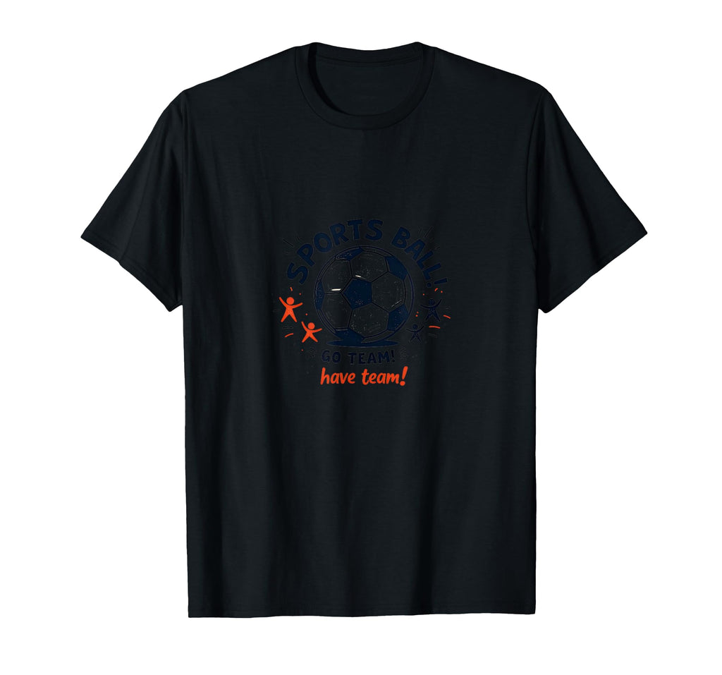 Sports Ball Go Team Have Team Soccer T-Shirt - Graphic Print for Adults