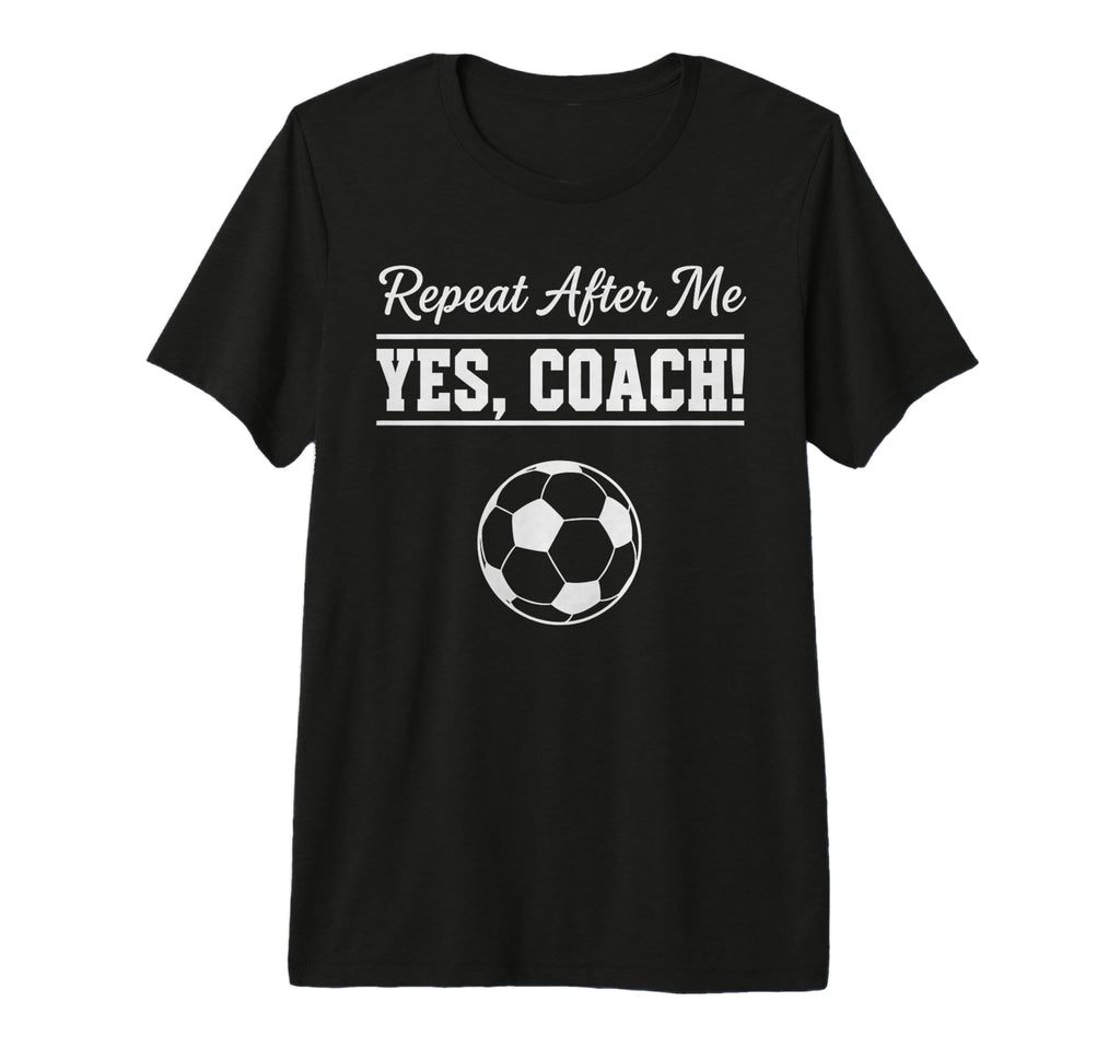 Repeat After Me Yes Coach Funny T-Shirt - Streetwear Style Men Women