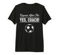 Repeat After Me Yes Coach Funny T-Shirt - Streetwear Style Men Women