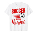 Valentines Day Funny Soccer Is My T-Shirt - Custom Art Print Men Women
