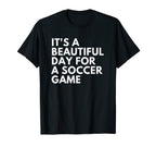 Its Beautiful Day Soccer Game T-Shirt - Graphic Print Men Women