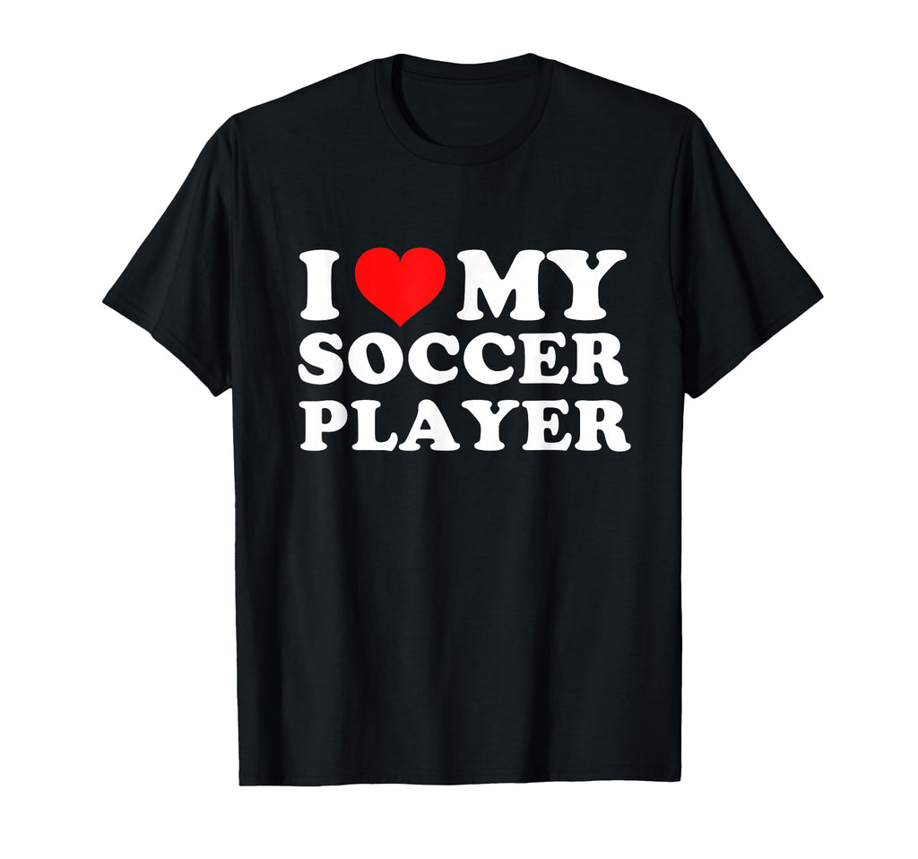 I Love My Soccer Player T-Shirt - Fun Novelty Design Unisex