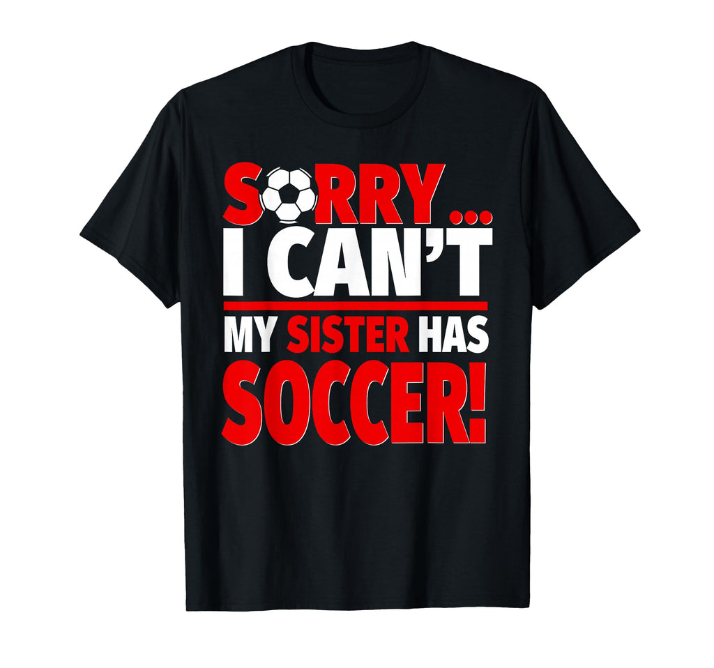 Sorry Sister Has Soccer Sibling T-Shirt - Unique Graphic for Adults