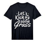 Mens Lets Kick Some Grass Soccer T-Shirt - Custom Art Print for Adults