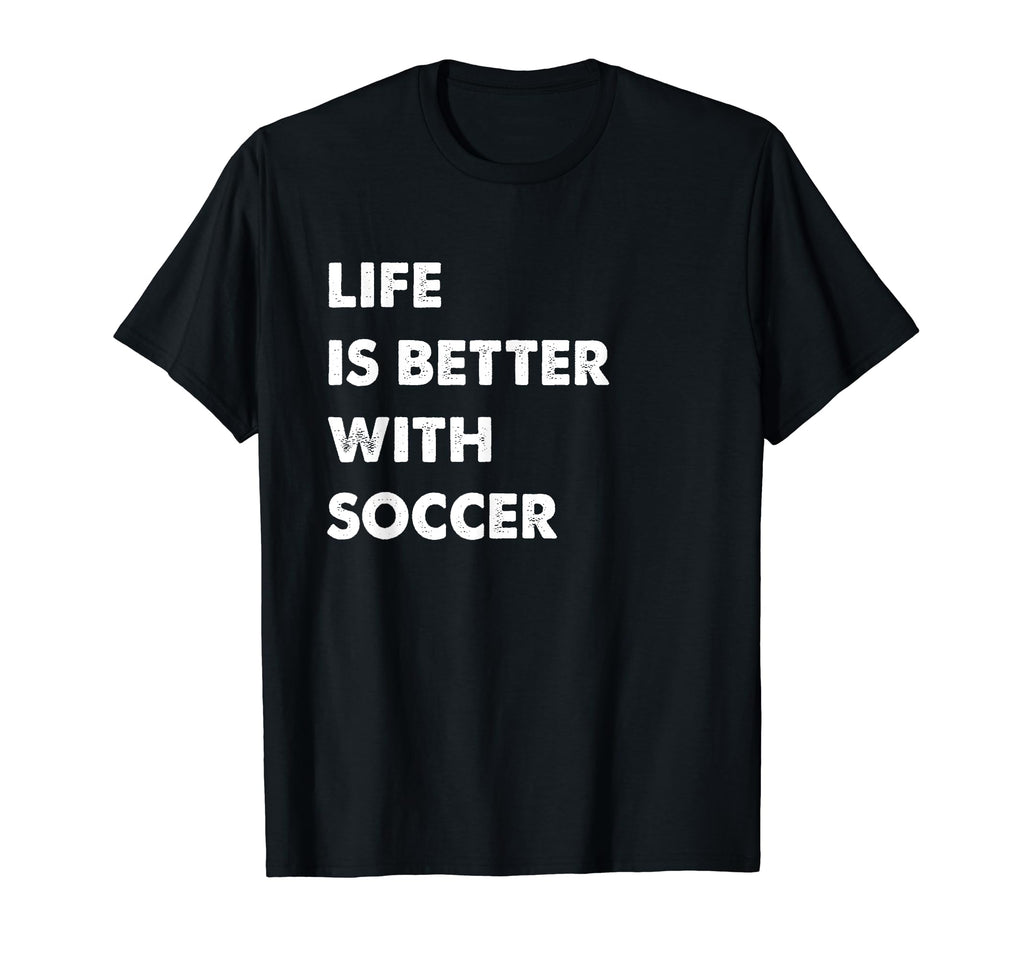 Funny Soccer Life Is Better Soccer T-Shirt - Casual Everyday Wear Unisex