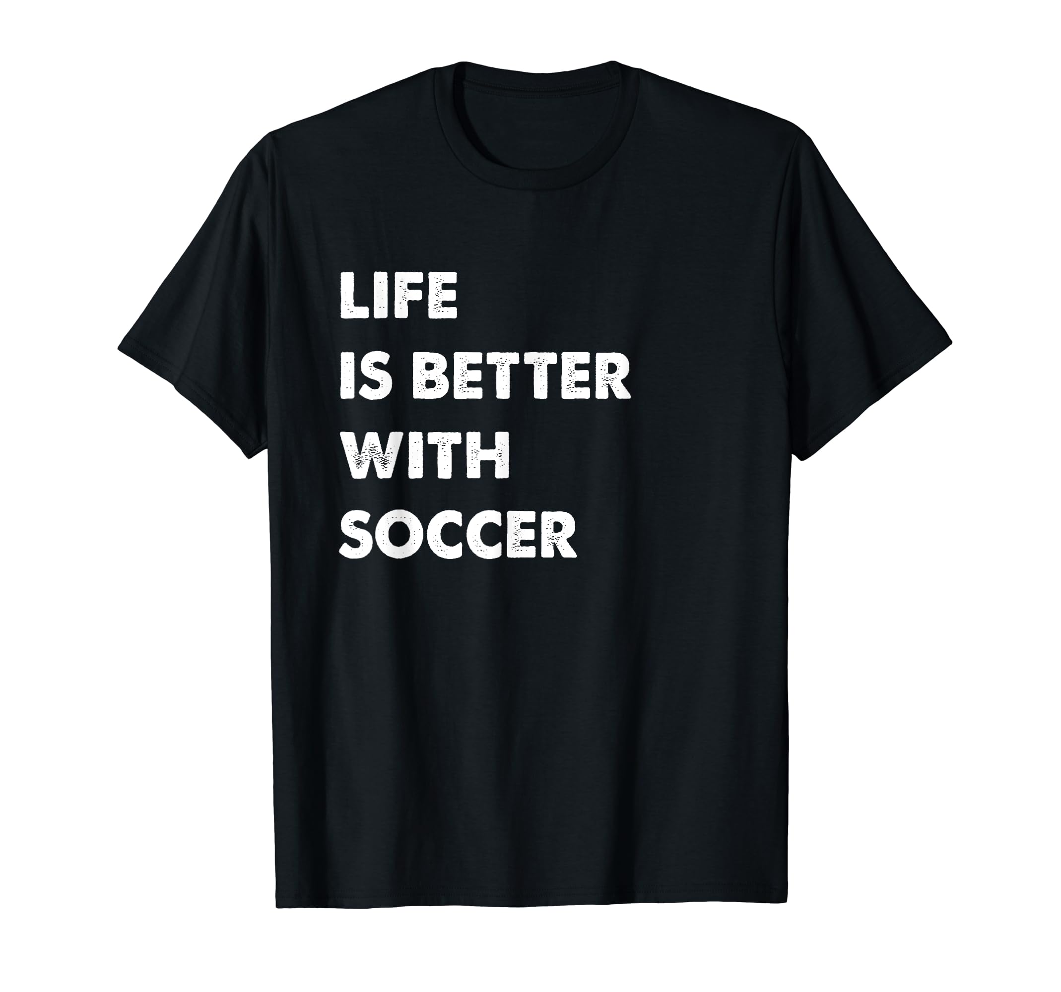 Funny Soccer Life Is Better Soccer T-Shirt - Casual Everyday Wear Unisex