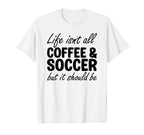Coffee And Soccer Soccer Players T-Shirt - Novelty Apparel for Adults