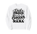 Loud Proud Soccer Nana Squad Team Sweatshirt - Graphic Print for Adults