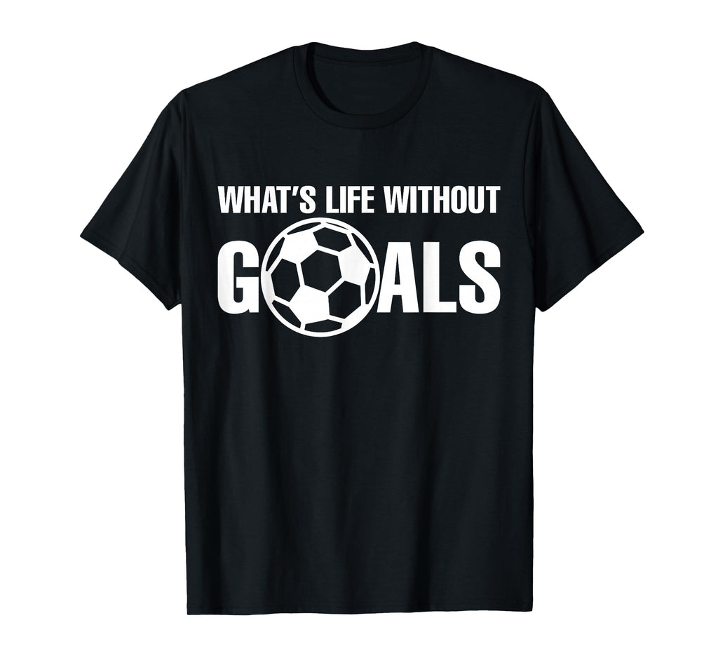 Whats Life Without Goals Soccer T-Shirt - Casual Everyday Wear for Adults