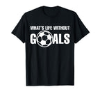 Whats Life Without Goals Soccer T-Shirt - Casual Everyday Wear for Adults
