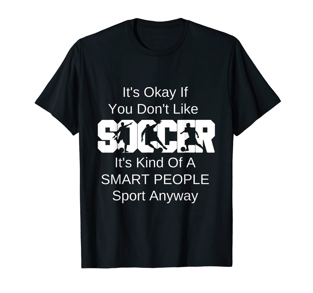 Its Ok If You Dont Like Soccer Funny T-Shirt - Custom Art Print for Adults