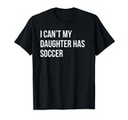 I Cant My Daughter Has Soccer Funny T-Shirt - Streetwear Style for Adults