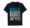 Goalie Because Badass Is Not Title T-Shirt - Fun Novelty Design Men Women