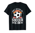 Dont Bother Me Soccer Is T-Shirt - Custom Art Print Unisex