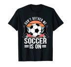 Dont Bother Me Soccer Is T-Shirt - Custom Art Print Unisex