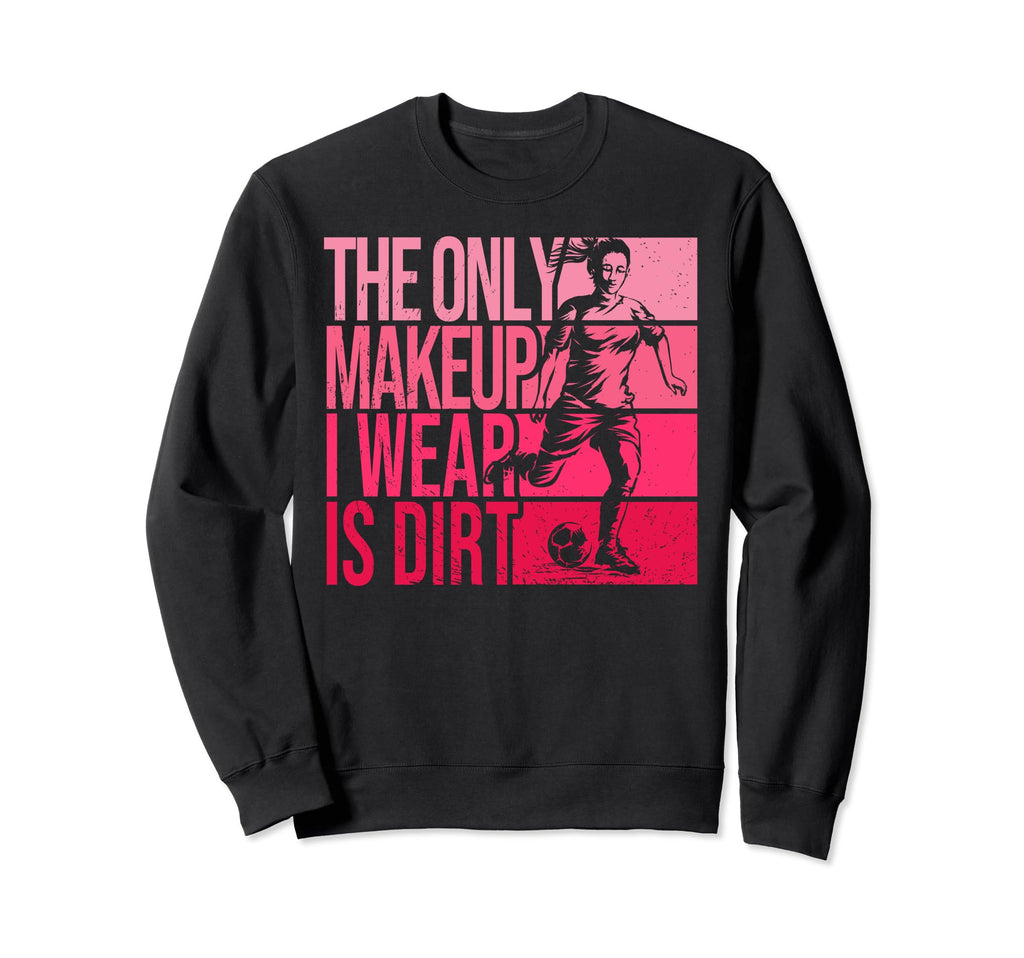 Only Makeup I Wear Is Dirt Soccer Sweatshirt - Unique Graphic for Adults