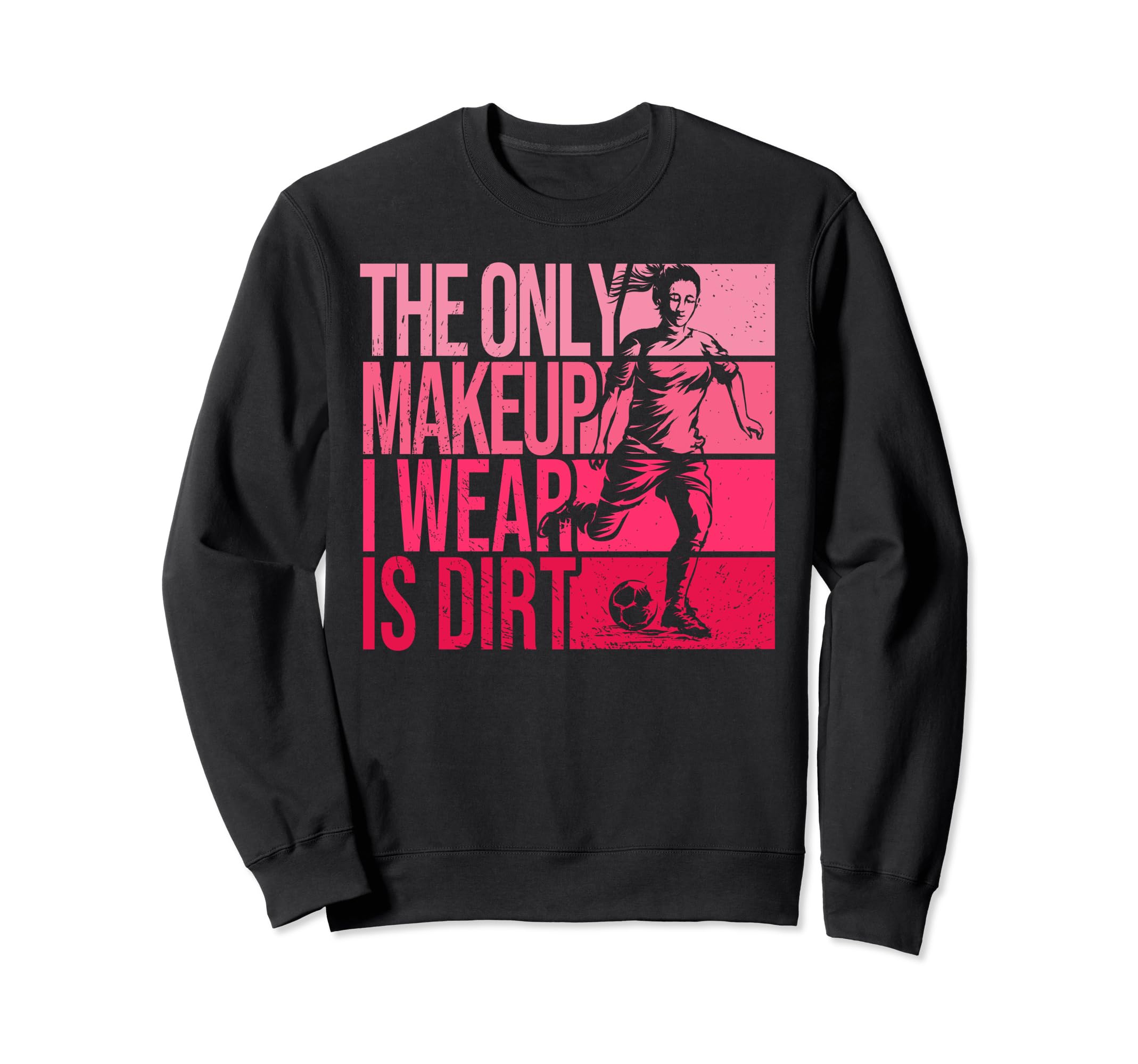 Only Makeup I Wear Is Dirt Soccer Sweatshirt - Unique Graphic for Adults