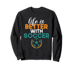 Life Is Better Soccer Sweatshirt - Streetwear Style Men Women
